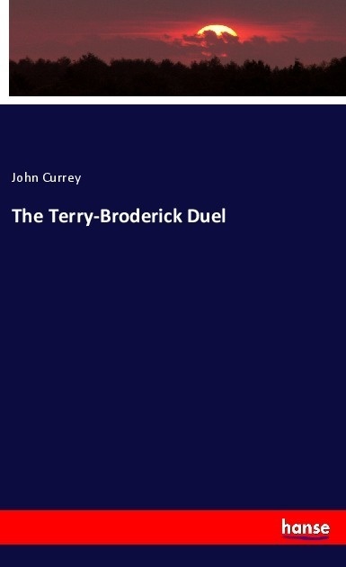 The Terry-Broderick Duel - John Currey  Kartoniert (TB)