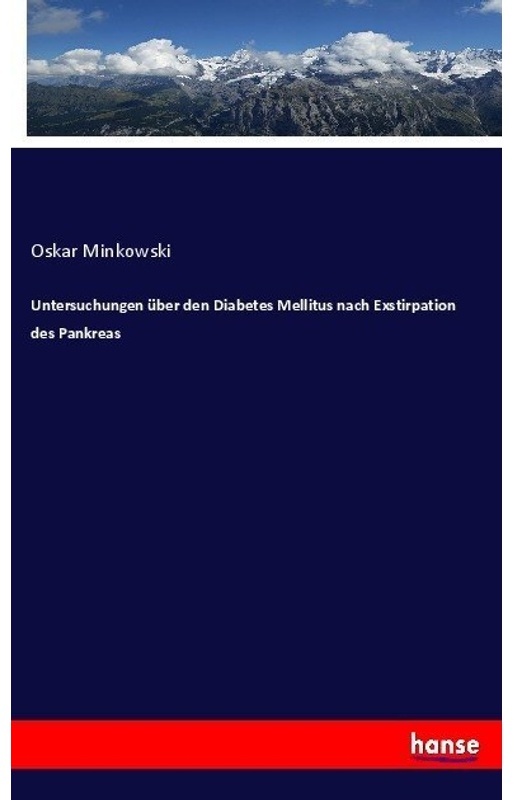 Untersuchungen Über Den Diabetes Mellitus Nach Exstirpation Des Pankreas - Oskar Minkowski  Kartoniert (TB)