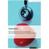 Grin Kommunikation in der Krankenpflege. Das Interaktionsmodell nach Hildegard