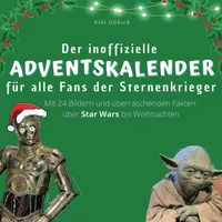 Der inoffizielle Adventskalender für alle Fans der Sternenkrieger: Mit 24 Bildern und überraschenden Fakten über Star Wars bis Weihnachten