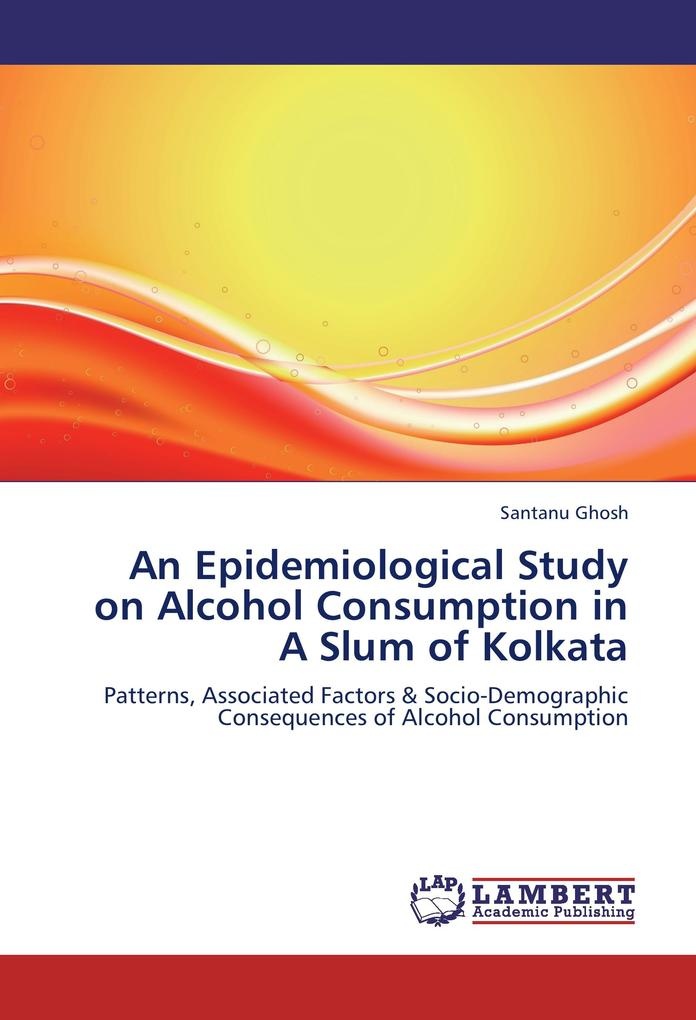 An Epidemiological Study on Alcohol Consumption in A Slum of Kolkata: Buch von Santanu Ghosh