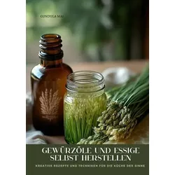 Gewürzöle und Essige selbst herstellen