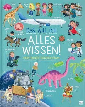 Das will ich alles wissen! - Mein buntes Bilderlexikon