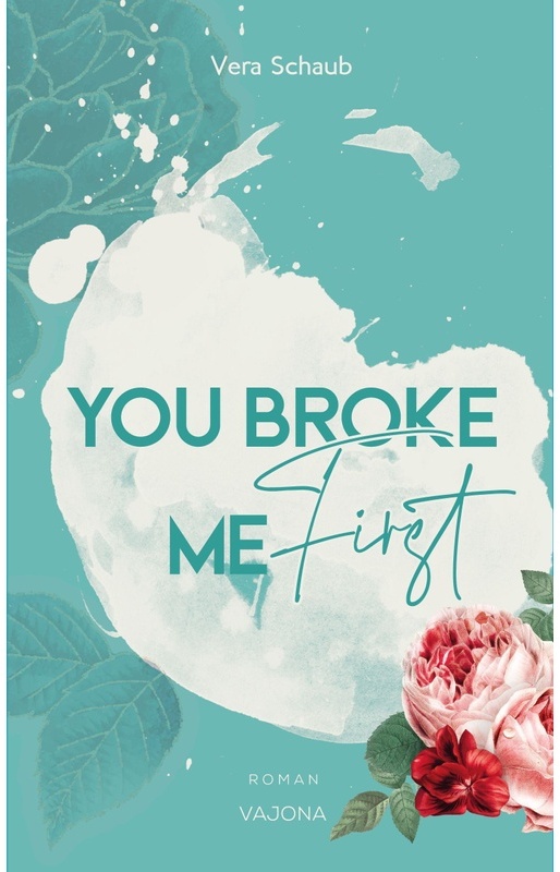 You Broke Me First (Broke Me - Reihe 1) - Vera Schaub