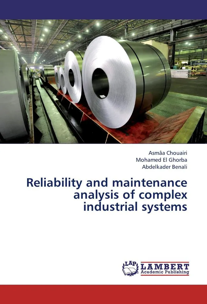 Reliability and maintenance analysis of complex industrial systems: Buch von Asmâa Chouairi/ Mohamed El Ghorba/ Abdelkader Benali