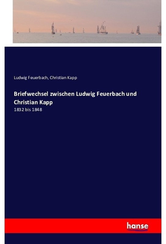 Briefwechsel Zwischen Ludwig Feuerbach Und Christian Kapp - Ludwig Feuerbach  Christian Kapp  Kartoniert (TB)