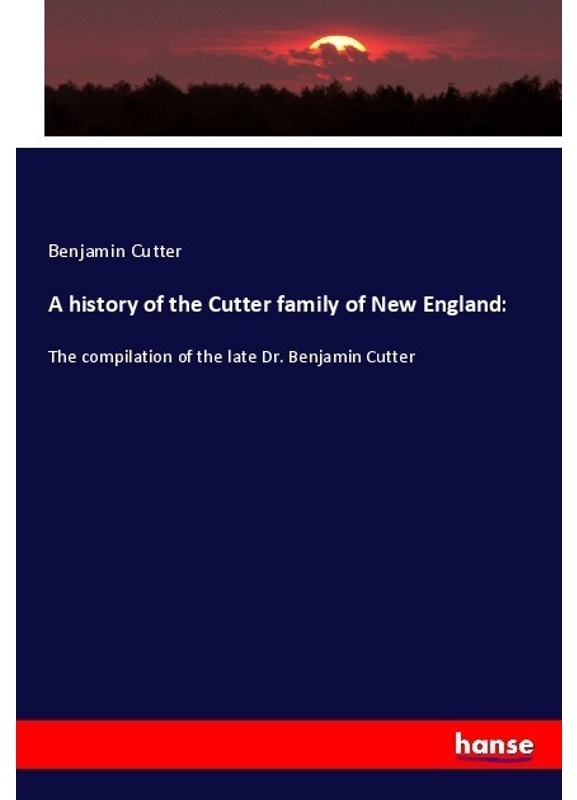 A History Of The Cutter Family Of New England: - Benjamin Cutter  Kartoniert (TB)