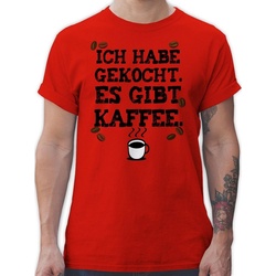Shirtracer T-Shirt Ich habe gekocht. Es gibt Kaffee – Kaffeeliebhaber Kaffeejunkies Gesc Küche rot 3XL