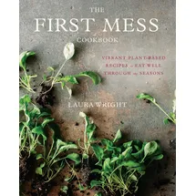 Avery Zweckform The First Mess Cookbook: Vibrant Plant-Based Recipes to Eat Well Through the Seasons