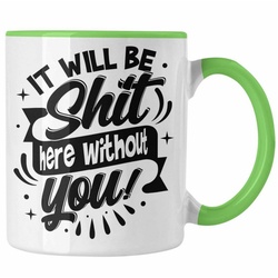 Trendation Tasse Jobwechsel Tasse Geschenk It Will Be Sh** Here Without You Kaffeetasse grün