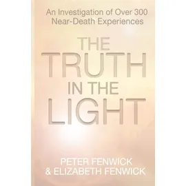 White Crow Books The Truth in the Light: An Investigation of Over 300 Near-Death Experiences