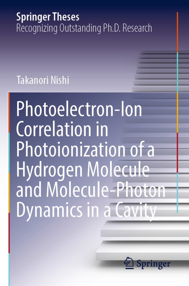 Photoelectron-Ion Correlation In Photoionization Of A Hydrogen Molecule And Molecule-Photon Dynamics In A Cavity - Takanori Nishi  Kartoniert (TB)
