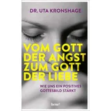 Bene! Vom Gott der Angst zum Gott der Liebe: Wie uns ein positives Gottesbild stärkt