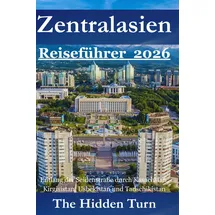 Independently published Zentralasien Reiseführer 2026: Entlang der Seidenstraße durch Kasachstan, Kirgisistan, Usbekistan und Tadschikistan
