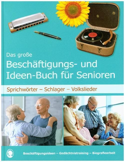Das Große Beschäftigungsbuch Für Senioren. Auch Mit Demenz. Sprichwörter - Schlager - Volkslieder. Die Besten Beschäftigungen Und Ideen Für Senioren.