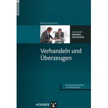 Hogrefe Verlag GmbH + Co. Verhandeln und Überzeugen: Mit Arbeitsmaterialien und Fallbeispielen (Praxis der Personalpsychologie, Band 28)
