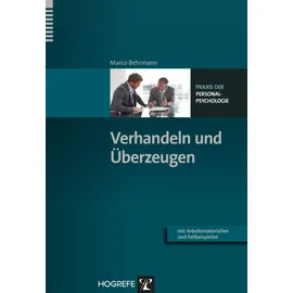 Hogrefe Verlag GmbH + Co. Verhandeln und Überzeugen: Mit Arbeitsmaterialien und Fallbeispielen (Praxis der Personalpsychologie, Band 28)