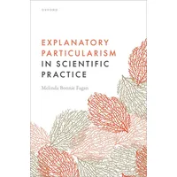 Oxford University Press Explanatory Particularism in Scientific Practice