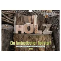 Calvendo Holz, ein fantastischer Rohstoff. (Wandkalender 2026 DIN A4