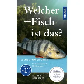 Kosmos Welcher Fisch ist das?: KOSMOS - Naturführer für Süßwasserfische Mitteleuropas - Alle Fische in ihrem natürlichen Gewässer