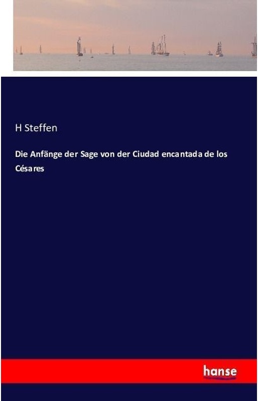 Die Anfänge Der Sage Von Der Ciudad Encantada De Los Césares - H Steffen, Kartoniert (TB)