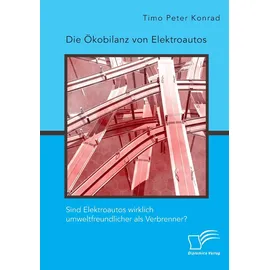 Diplomica Verlag Die Ökobilanz von Elektroautos. Sind Elektroautos wirklich umweltfreundlicher als Verbrenner?