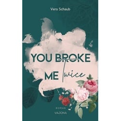 YOU BROKE ME Twice (Broke Me - Reihe 2)