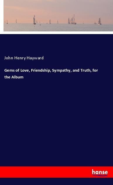 Gems of Love Friendship Sympathy and Truth for the Album: Buch von John Henry Hayward