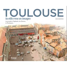 Privat TOULOUSE, la ville rose en images: La ville rose en images - Les premiers Capitouls, les Carmes, le parlement...