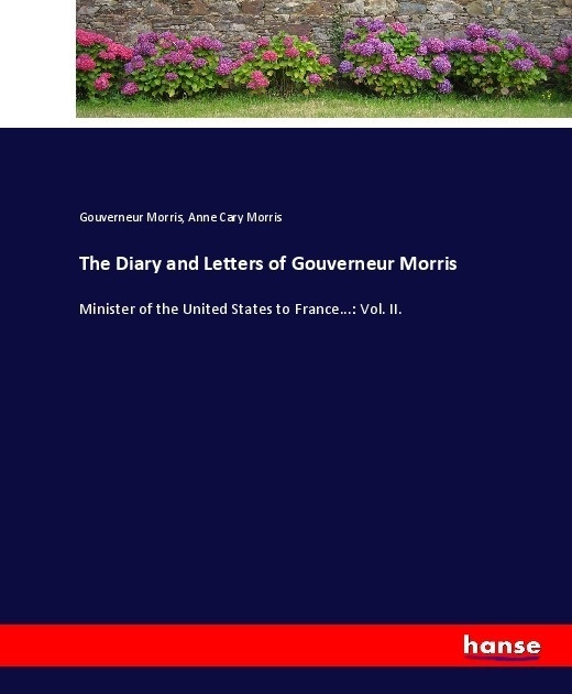 The Diary And Letters Of Gouverneur Morris - Gouverneur Morris  Anne Cary Morris  Kartoniert (TB)