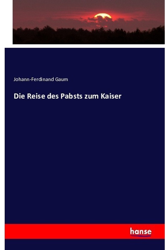 Die Reise Des Pabsts Zum Kaiser - Johann-Ferdinand Gaum, Kartoniert (TB)