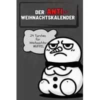 Der Anti-Weihnachtskalender: 24 Türchen für Weihnachtsmuffel, ein Adventskalender zum schmunzeln, außergewöhnliches Taschenbuch mit viel Humor als ... für Frauen, Männer und gestresste Seelen.