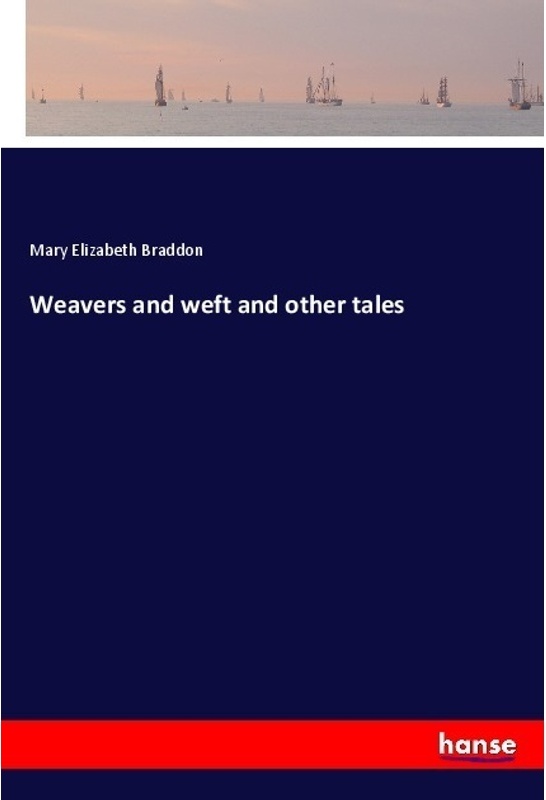 Weavers And Weft And Other Tales - Mary E. Braddon, Kartoniert (TB)