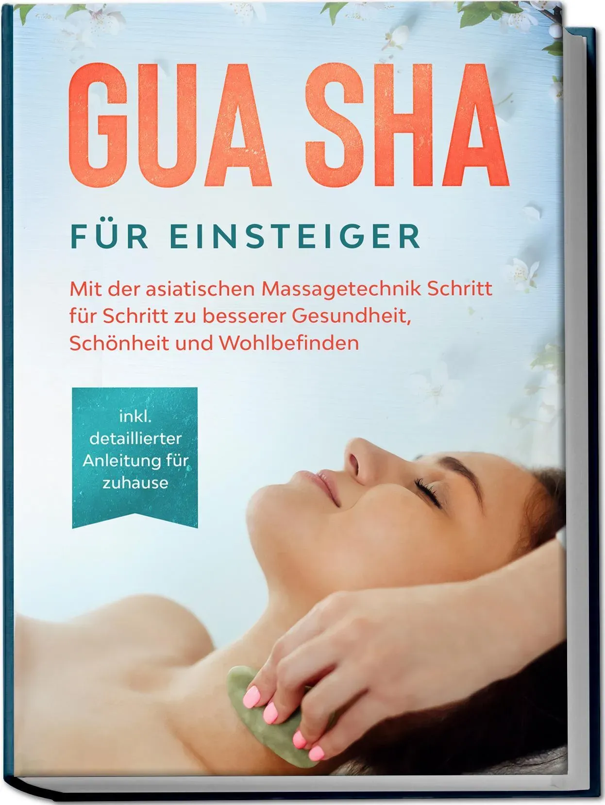 Gua Sha Für Einsteiger: Mit Der Asiatischen Massagetechnik Schritt Für Schritt Zu Besserer Gesundheit  Schönheit Und Wohlbefinden - Inkl. Detaillierte