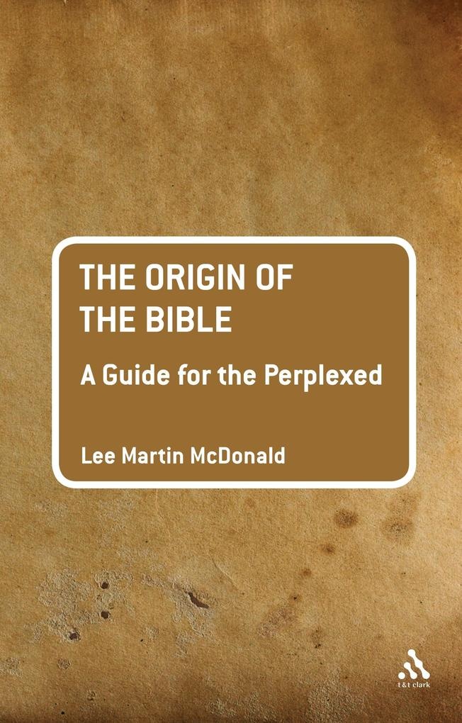 The Origin of the Bible: A Guide For the Perplexed: eBook von Lee Martin McDonald