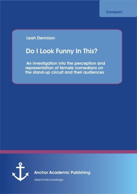 Do I Look Funny In This? An Investigation Into The Perception And Representation Of Female Comedians On The Stand-Up Circuit And Their Audiences - Lea