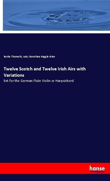 Twelve Scotch And Twelve Irish Airs With Variations - Burke Thumoth  Lady Dorothea Ruggle-Brise  Kartoniert (TB)