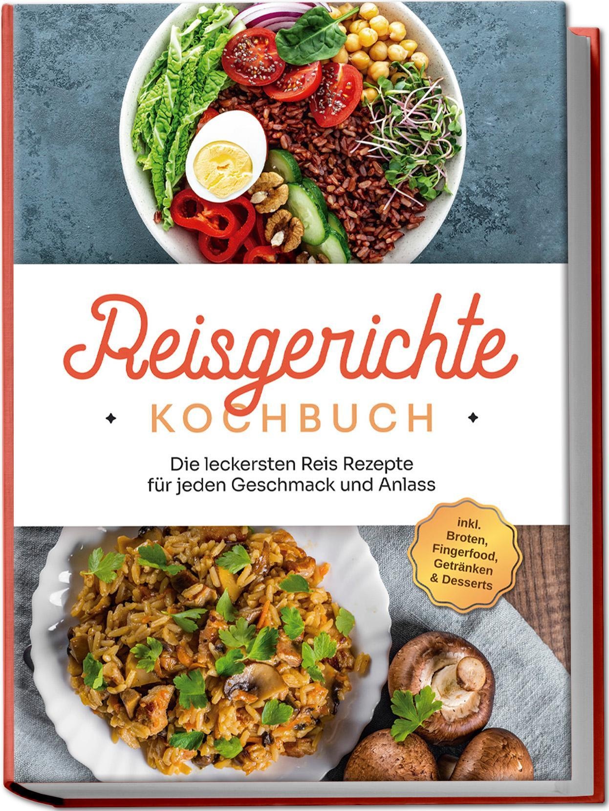 Reisgerichte Kochbuch: Die Leckersten Reis Rezepte Für Jeden Geschmack Und Anlass - Inkl. Broten  Fingerfood  Getränken & Desserts - Maxim Niehaus  Ta