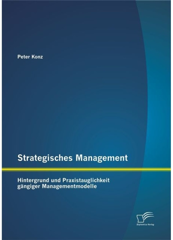 Strategisches Management: Hintergrund Und Praxistauglichkeit Gängiger Managementmodelle - Peter Konz, Kartoniert (TB)