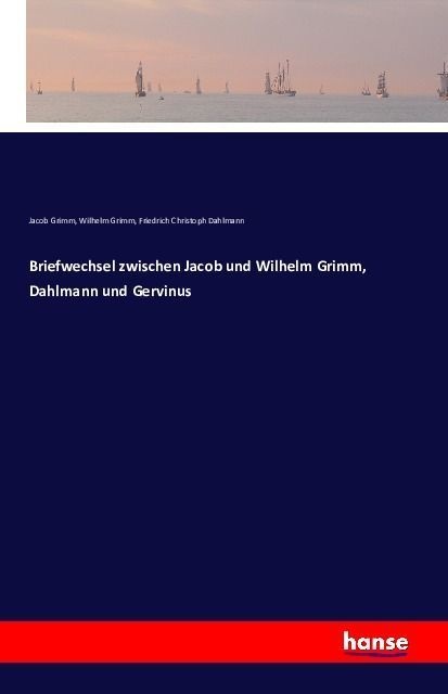 Briefwechsel Zwischen Jacob Und Wilhelm Grimm  Dahlmann Und Gervinus - Jacob Grimm  Wilhelm Grimm  Friedrich Christoph Dahlmann  Kartoniert (TB)