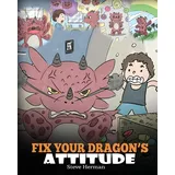DG Books Publishing Fix Your Dragon’s Attitude: Help Your Dragon To Adjust His Attitude. A Cute Children Story To Teach Kids About Bad Attitude, Negative Behaviors, and ... Negative Behaviors (My Dragon Books, Band 18)