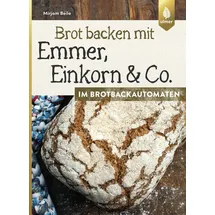 Verlag Eugen Ulmer Brot backen mit Emmer, Einkorn und Co. im Brotbackautomaten