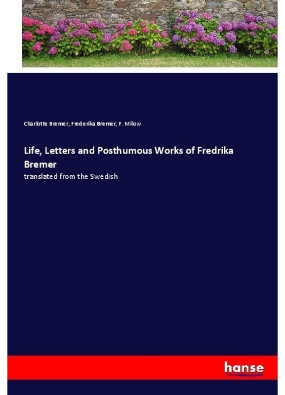Life, Letters And Posthumous Works Of Fredrika Bremer - Charlotte Bremer, Frederika Bremer, F. Milow, Kartoniert (TB)