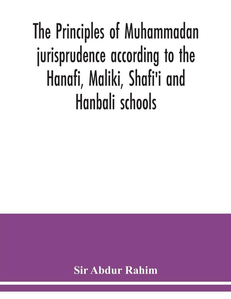 The principles of Muhammadan jurisprudence according to the Hanafi Maliki Shafi'i and Hanbali schools: Taschenbuch von Abdur Rahim