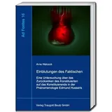 Bautz, Traugott Einblutungen des Faktischen: Eine Untersuchung über das Zurückwirken des Konstituierten auf das Konstituierende in der Phänomenologie Edmund Husserls (Ad Fontes: Studien zur frühen Phänomenologie)