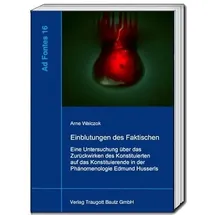 Bautz, Traugott Einblutungen des Faktischen: Eine Untersuchung über das Zurückwirken des Konstituierten auf das Konstituierende in der Phänomenologie Edmund Husserls (Ad Fontes: Studien zur frühen Phänomenologie)