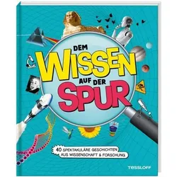 TESSLOFF 378867692 Dem Wissen auf der Spur. 40 spektakuläre Geschichten aus Wissenschaft & Forschung