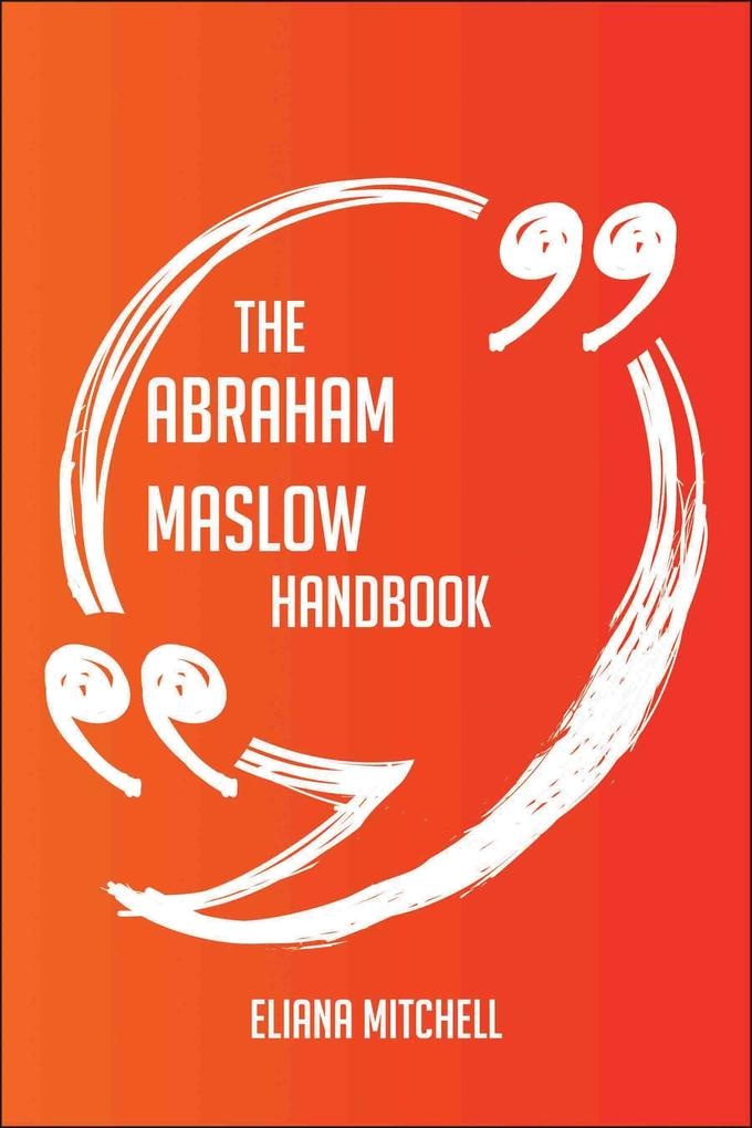 The Abraham Maslow Handbook - Everything You Need To Know About Abraham Maslow: eBook von Eliana Mitchell