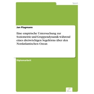 Eine empirische Untersuchung zur Soziometrie und Gruppendynamik während eines dreiwöchigen Segeltörns über den Nordatlantischen Ozean von Jan Plagmann