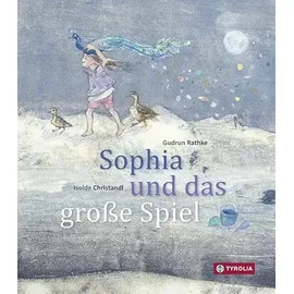 Tyrolia Verlagsanstalt Gm Sophia und das große Spiel Eine Schöpfungsgeschichte. Nach einer Idee von Alfred Vaupel-Rathke